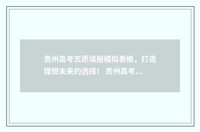 贵州高考志愿填报模拟表格，打造理想未来的选择！ 贵州高考志愿填报系统入口