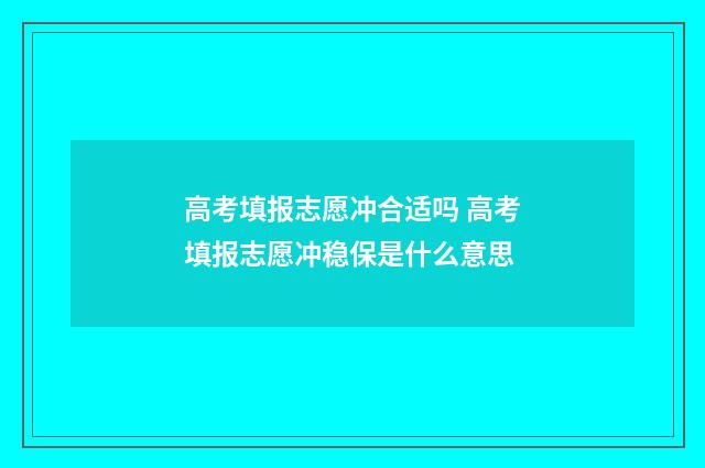 高考填报志愿冲合适吗 高考填报志愿冲稳保是什么意思