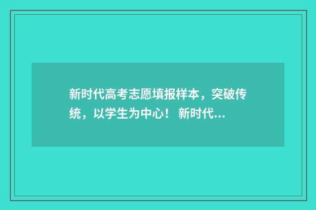 新时代高考志愿填报样本，突破传统，以学生为中心！ 新时代高考志愿怎么填