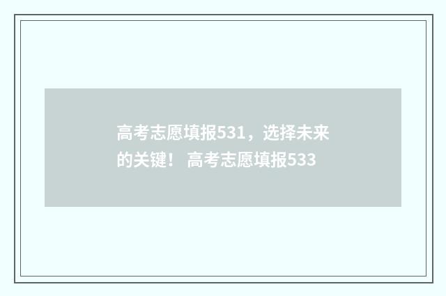 高考志愿填报531，选择未来的关键！ 高考志愿填报533