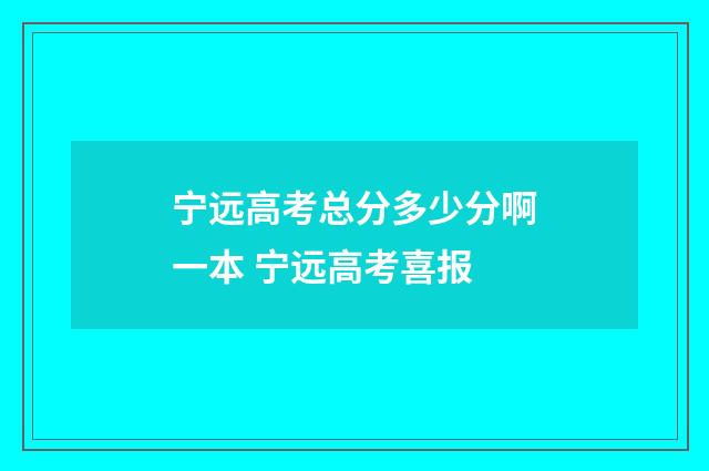 宁远高考总分多少分啊一本 宁远高考喜报
