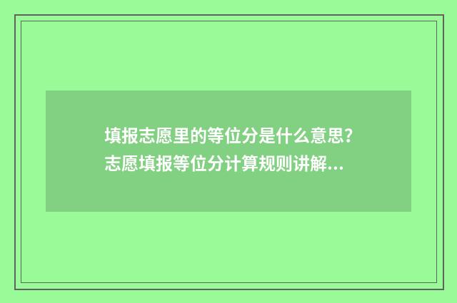 填报志愿里的等位分是什么意思？志愿填报等位分计算规则讲解 志愿填报级差是什么