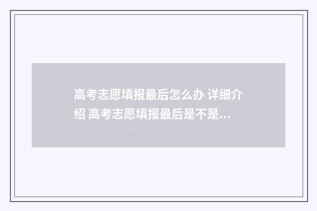 高考志愿填报最后怎么办 详细介绍 高考志愿填报最后是不是点保存