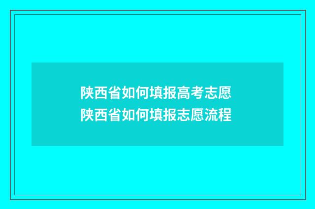 陕西省如何填报高考志愿 陕西省如何填报志愿流程