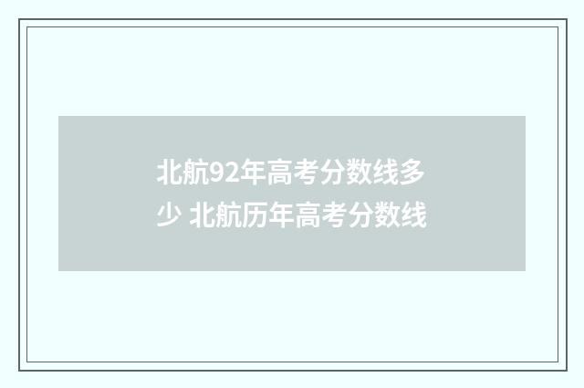 北航92年高考分数线多少 北航历年高考分数线