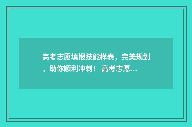高考志愿填报技能样表，完美规划，助你顺利冲刺！ 高考志愿填报技巧张雪峰