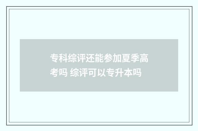 专科综评还能参加夏季高考吗 综评可以专升本吗