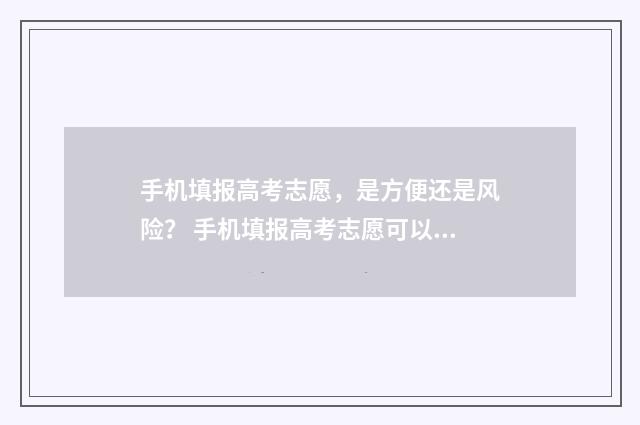 手机填报高考志愿，是方便还是风险？ 手机填报高考志愿可以吗