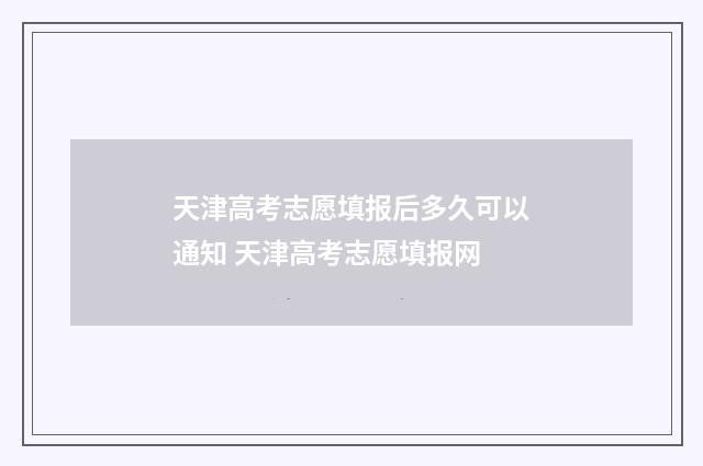 天津高考志愿填报后多久可以通知 天津高考志愿填报网
