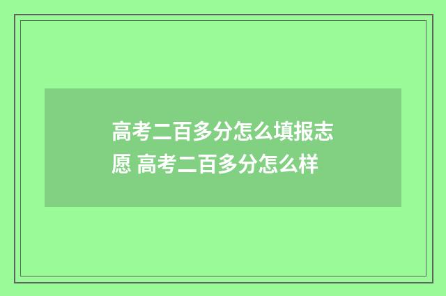 高考二百多分怎么填报志愿 高考二百多分怎么样