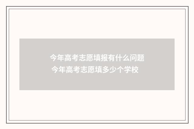 今年高考志愿填报有什么问题 今年高考志愿填多少个学校