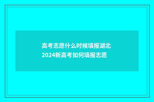 高考志愿什么时候填报湖北 2024新高考如何填报志愿