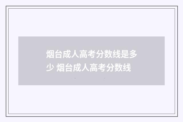 烟台成人高考分数线是多少 烟台成人高考分数线