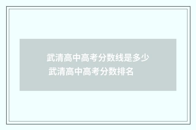 武清高中高考分数线是多少 武清高中高考分数排名