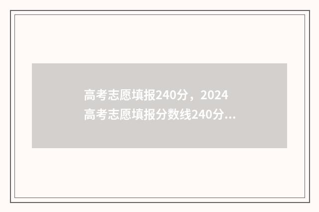 高考志愿填报240分，2024高考志愿填报分数线240分怎么填报？ 高考志愿填报24年怎么填