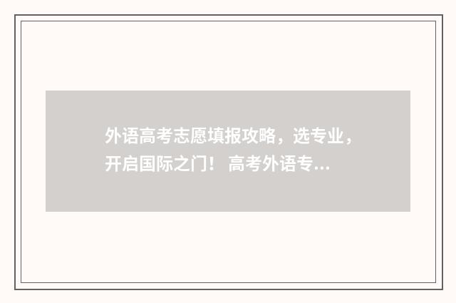 外语高考志愿填报攻略，选专业，开启国际之门！ 高考外语专业如何录取