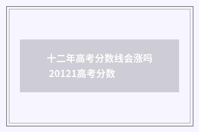 十二年高考分数线会涨吗 20121高考分数