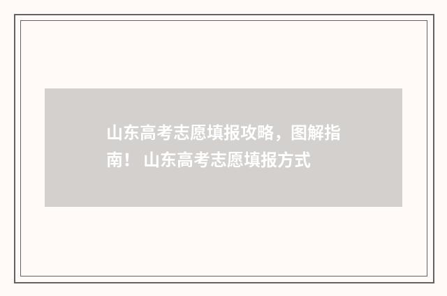 山东高考志愿填报攻略，图解指南！ 山东高考志愿填报方式