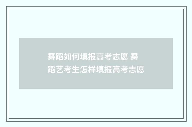 舞蹈如何填报高考志愿 舞蹈艺考生怎样填报高考志愿