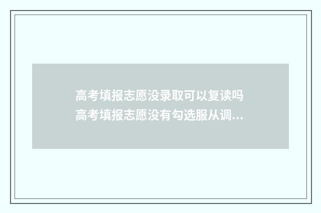 高考填报志愿没录取可以复读吗 高考填报志愿没有勾选服从调剂怎么办