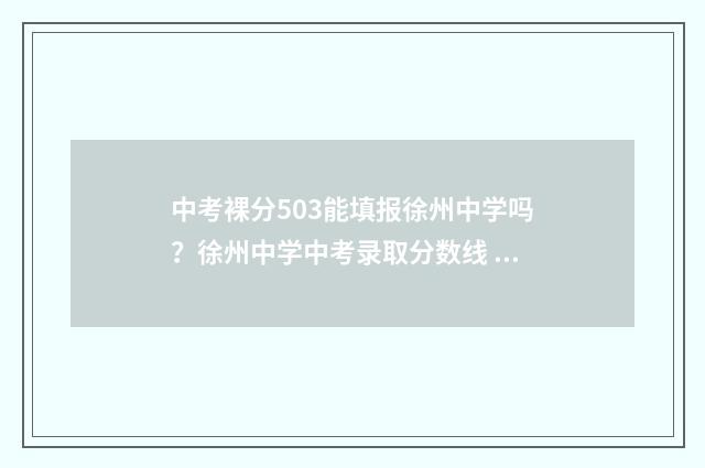 中考裸分503能填报徐州中学吗？徐州中学中考录取分数线 中考裸分多少能考个好高中