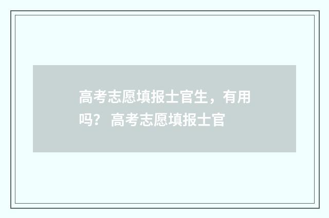 高考志愿填报士官生，有用吗？ 高考志愿填报士官