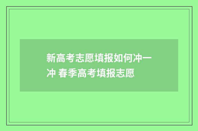 新高考志愿填报如何冲一冲 春季高考填报志愿