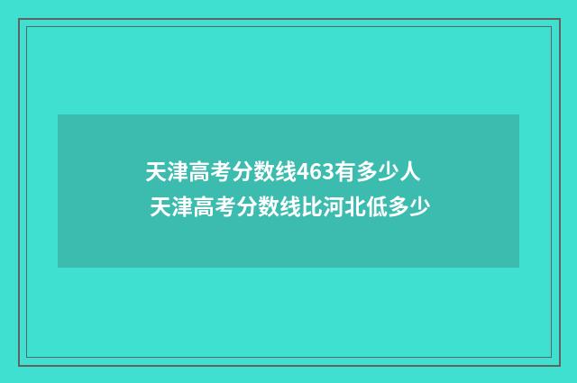 天津高考分数线463有多少人 天津高考分数线比河北低多少