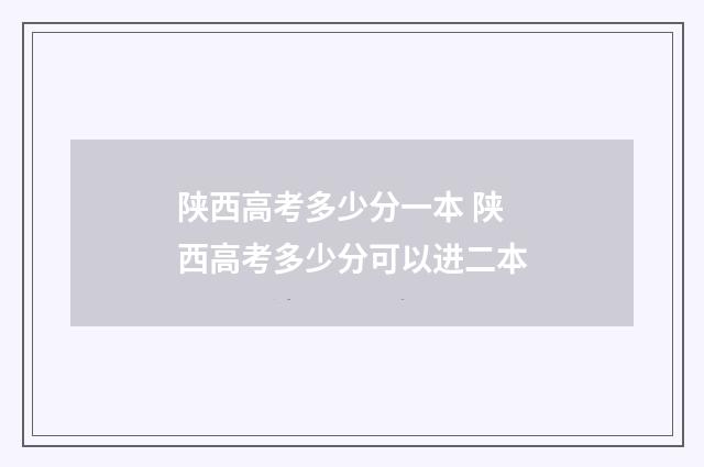 陕西高考多少分一本 陕西高考多少分可以进二本