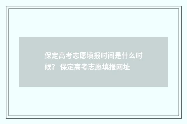 保定高考志愿填报时间是什么时候？ 保定高考志愿填报网址