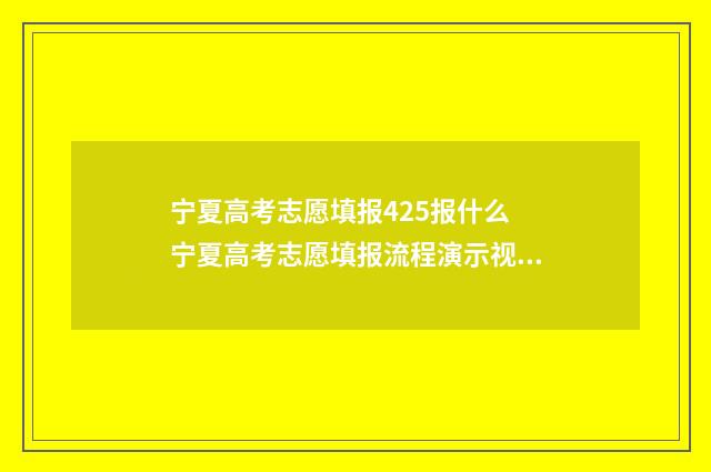 宁夏高考志愿填报425报什么 宁夏高考志愿填报流程演示视频
