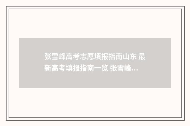 张雪峰高考志愿填报指南山东 最新高考填报指南一览 张雪峰高考志愿填报收费