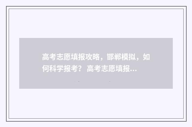 高考志愿填报攻略，邯郸模拟，如何科学报考？ 高考志愿填报攻略重庆