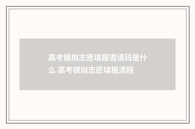 高考模拟志愿填报邀请码是什么 高考模拟志愿填报流程