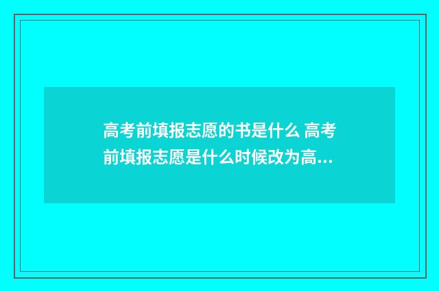 高考前填报志愿的书是什么 高考前填报志愿是什么时候改为高考后的