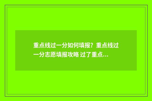 重点线过一分如何填报？重点线过一分志愿填报攻略 过了重点线才能报第一批吗