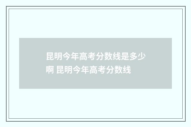 昆明今年高考分数线是多少啊 昆明今年高考分数线