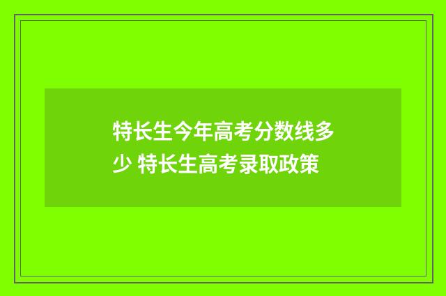特长生今年高考分数线多少 特长生高考录取政策