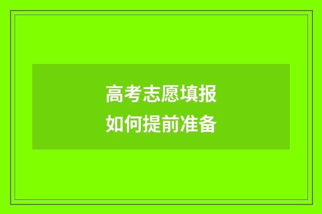 高考志愿填报如何提前准备