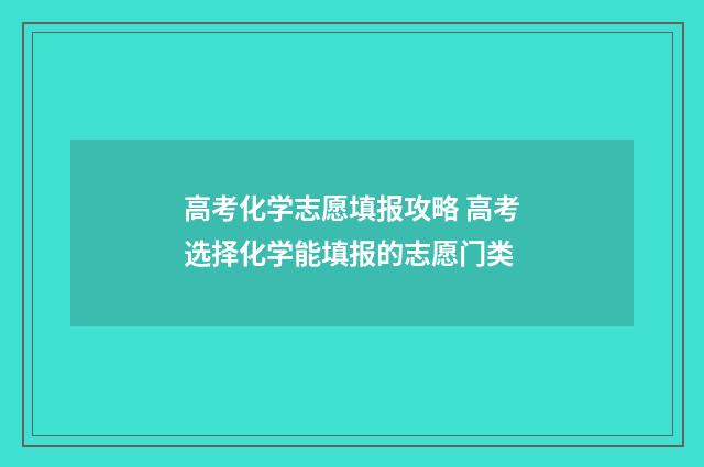 高考化学志愿填报攻略 高考选择化学能填报的志愿门类