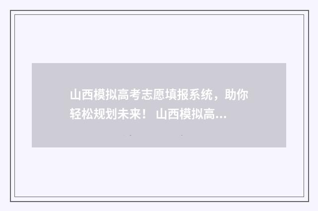 山西模拟高考志愿填报系统，助你轻松规划未来！ 山西模拟高考志愿入口官网