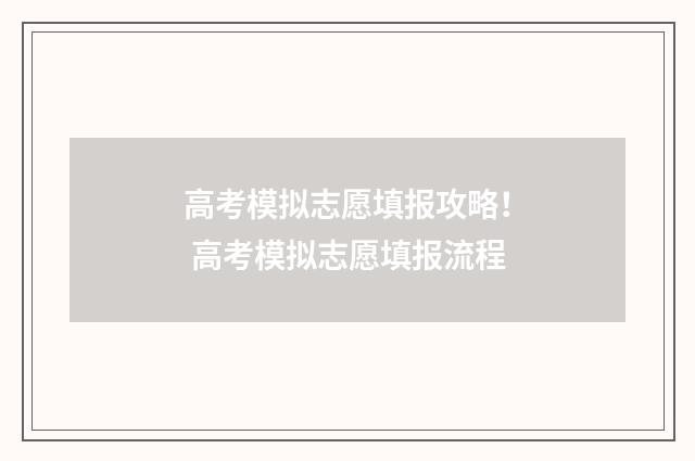 高考模拟志愿填报攻略！ 高考模拟志愿填报流程