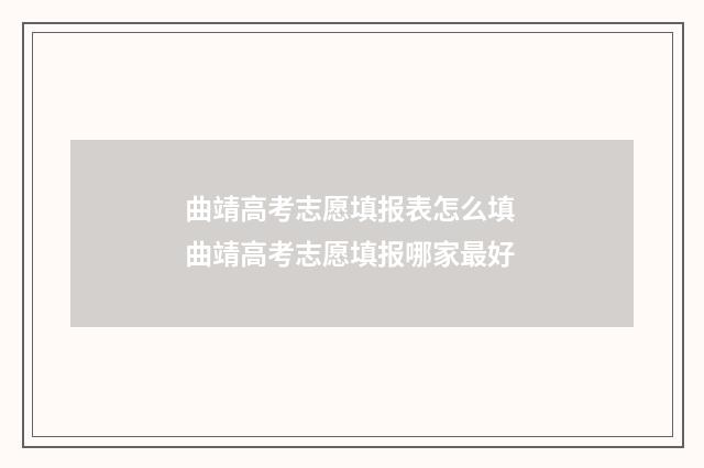 曲靖高考志愿填报表怎么填 曲靖高考志愿填报哪家最好