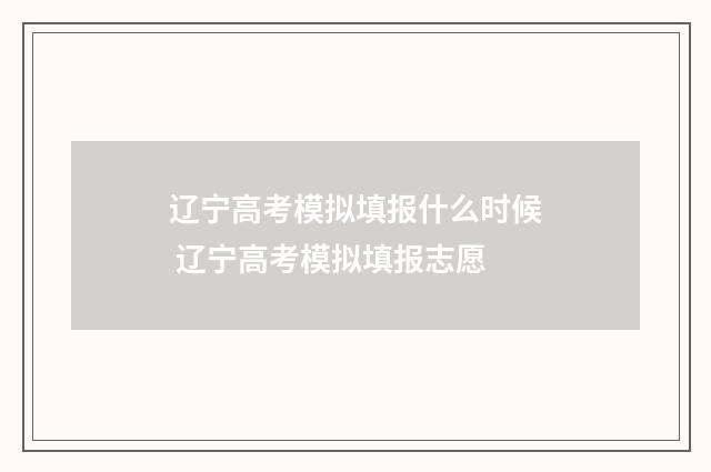辽宁高考模拟填报什么时候 辽宁高考模拟填报志愿
