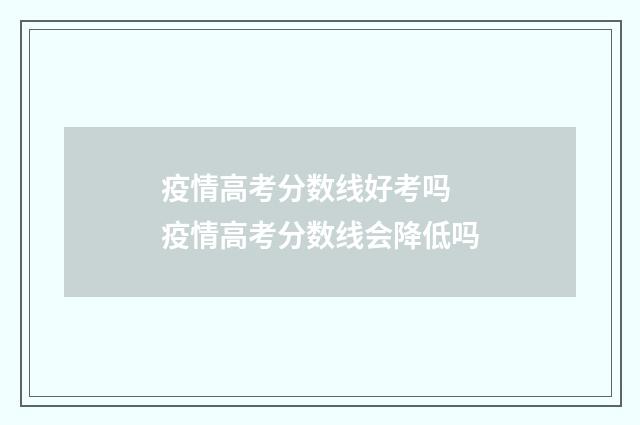 疫情高考分数线好考吗 疫情高考分数线会降低吗