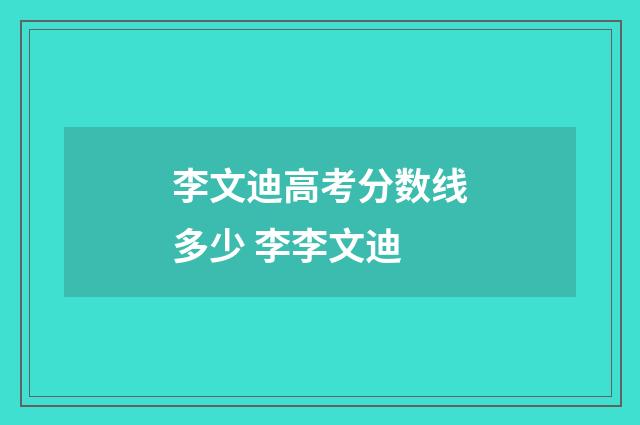 李文迪高考分数线多少 李李文迪