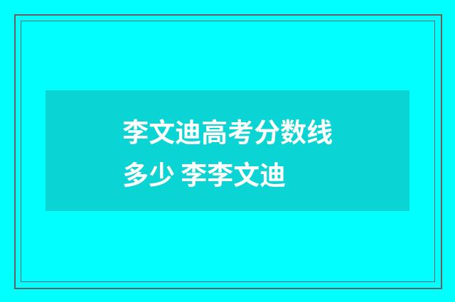 李文迪高考分数线多少 李李文迪