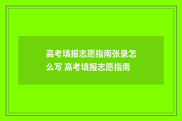 高考填报志愿指南张录怎么写 高考填报志愿指南