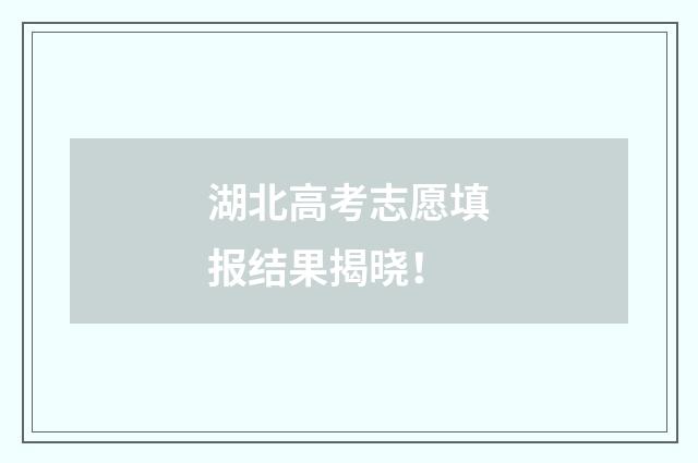 湖北高考志愿填报结果揭晓！