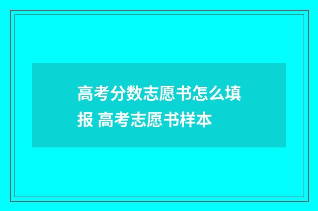 高考分数志愿书怎么填报 高考志愿书样本